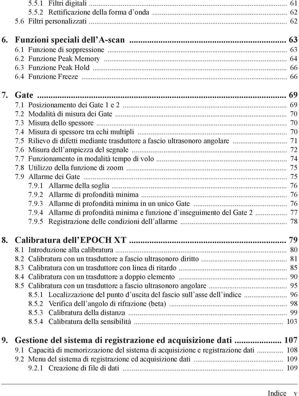 .. 70 7.5 Rilievo di difetti mediante trasduttore a fascio ultrasonoro angolare... 71 7.6 Misura dell ampiezza del segnale... 72 7.7 Funzionamento in modalità tempo di volo... 74 7.