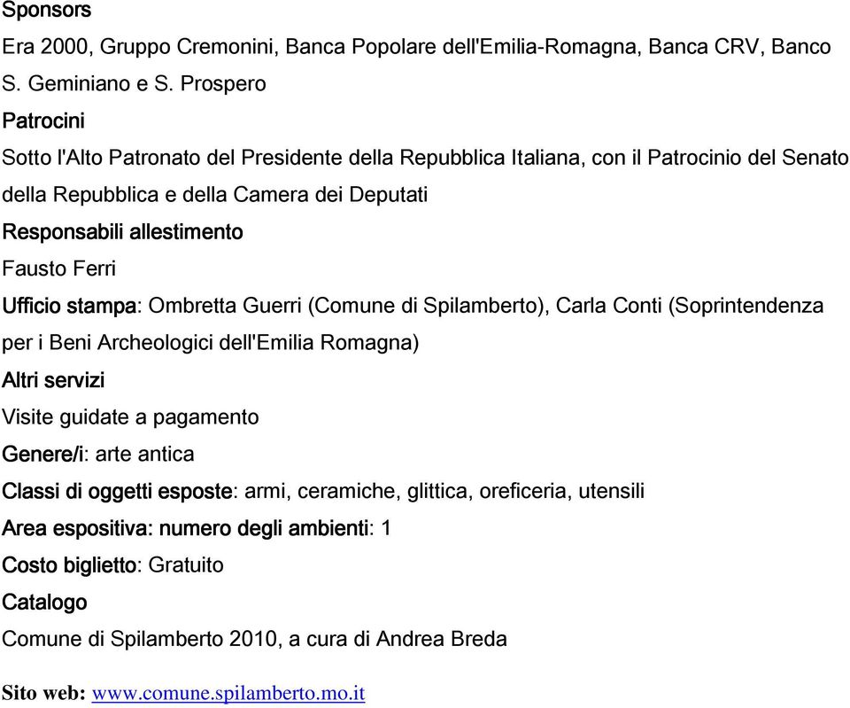 Fausto Ferri Ufficio stampa mpa: Ombretta Guerri (Comune di Spilamberto), Carla Conti (Soprintendenza per i Beni Archeologici dell'emilia Romagna) Altri servizi Visite guidate a