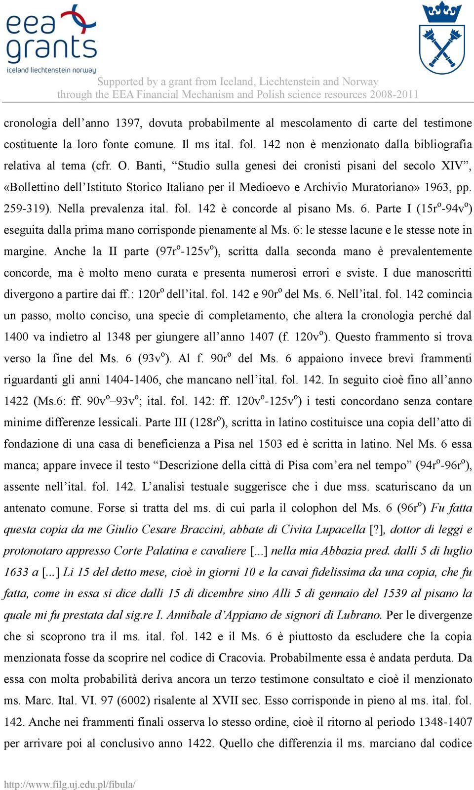 142 è concorde al pisano Ms. 6. Parte I (15r o -94v o ) eseguita dalla prima mano corrisponde pienamente al Ms. 6: le stesse lacune e le stesse note in margine.