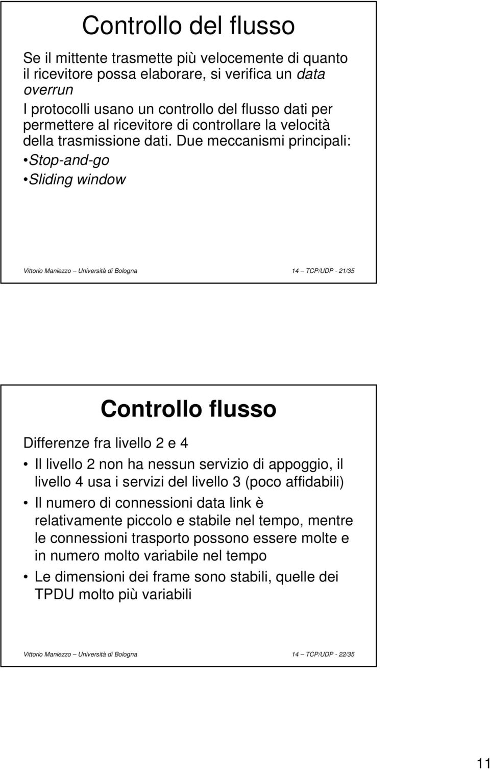 Due meccanismi principali: Stop-and-go Sliding window Vittorio Maniezzo Università di Bologna 14 TCP/UDP - 21/35 Controllo flusso Differenze fra livello 2 e 4 Il livello 2 non ha nessun servizio di