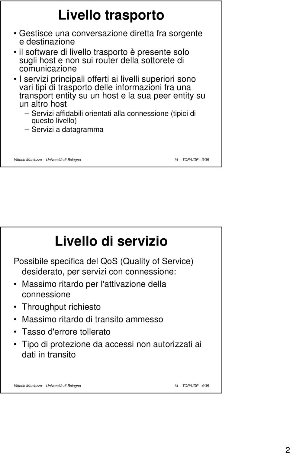 alla connessione (tipici di questo livello) Servizi a datagramma Vittorio Maniezzo Università di Bologna 14 TCP/UDP - 3/35 Livello di servizio Possibile specifica del QoS (Quality of Service)