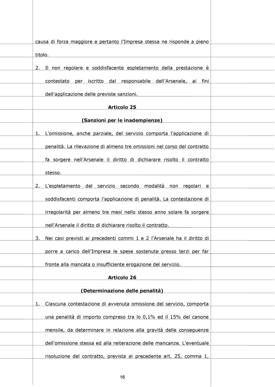 Articolo 25 (Sanzioni per le inadempienze) 1. L omissione, anche parziale, del servizio comporta l applicazione di penalità.