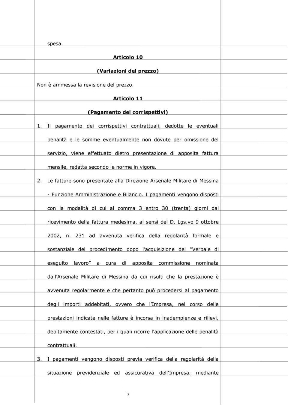 mensile, redatta secondo le norme in vigore. 2. Le fatture sono presentate alla Direzione Arsenale Militare di Messina - Funzione Amministrazione e Bilancio.