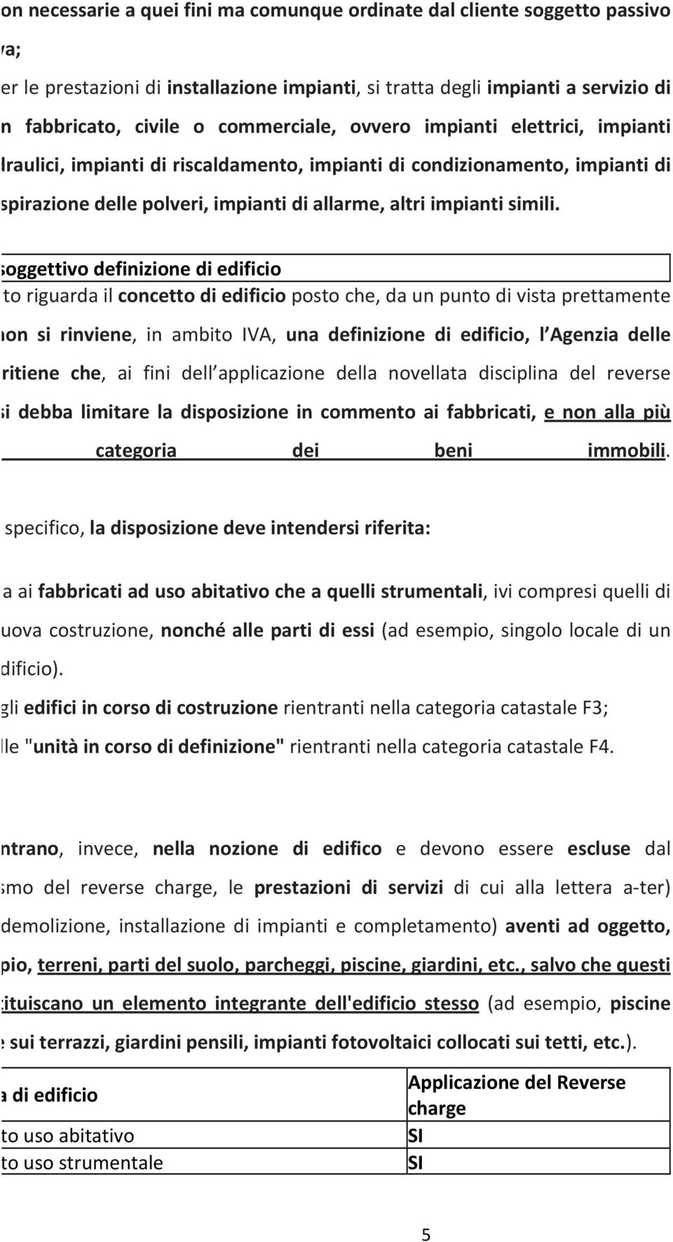 Ambito soggettivo definizione di edificio Per quanto riguarda il concetto di edificio posto che, da un punto di vista prettamente fiscale, non si rinviene, in ambito IVA, una definizione di edificio,