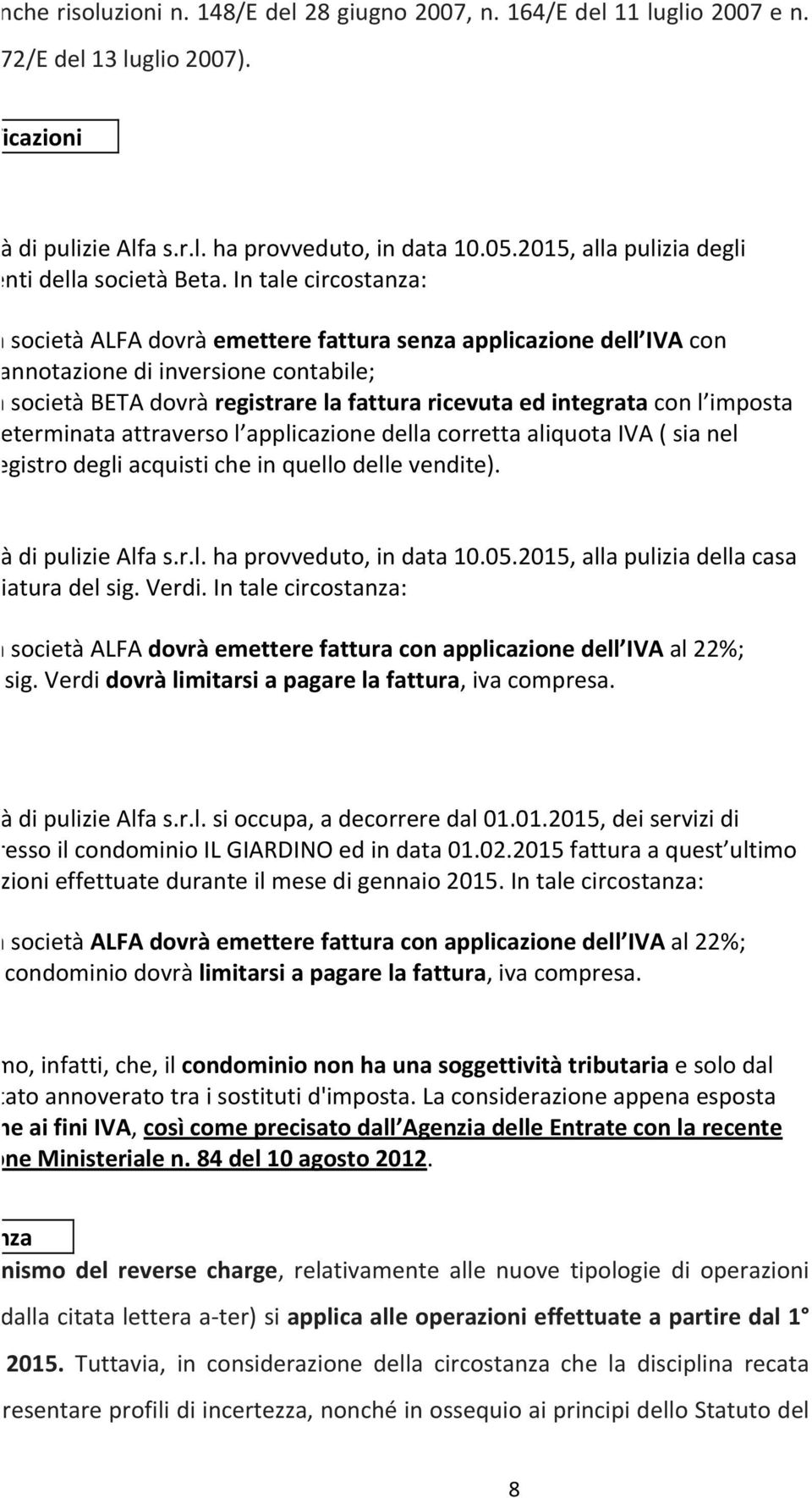 In tale circostanza: la società ALFA dovrà emettere fattura senza applicazione dell IVA con l annotazione di inversione contabile; la società BETA dovrà registrare la fattura ricevuta ed integrata