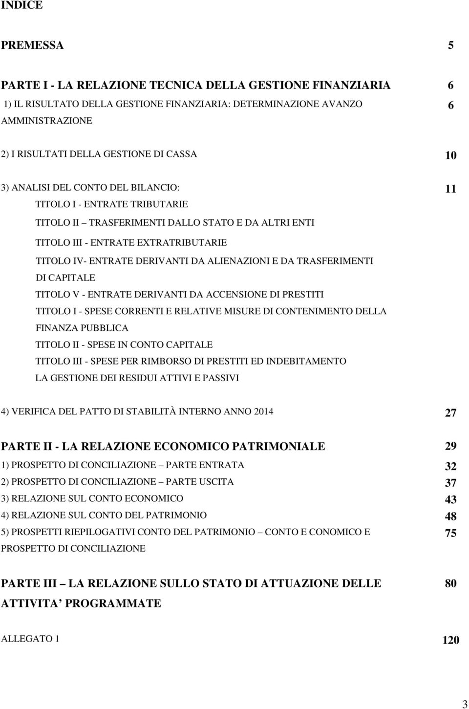 ALIENAZIONI E DA TRASFERIMENTI DI CAPITALE TITOLO V - ENTRATE DERIVANTI DA ACCENSIONE DI PRESTITI TITOLO I - SPESE CORRENTI E RELATIVE MISURE DI CONTENIMENTO DELLA FINANZA PUBBLICA TITOLO II - SPESE