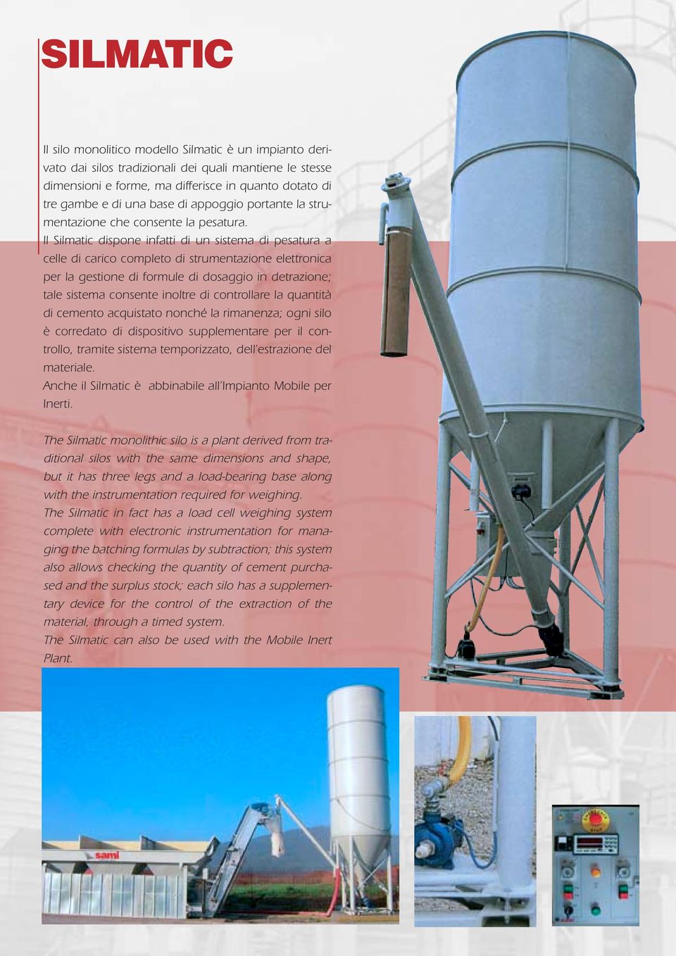 Il Silmatic dispone infatti di un sistema di pesatura a celle di carico completo di strumentazione elettronica per la gestione di formule di dosaggio in detrazione; tale sistema consente inoltre di