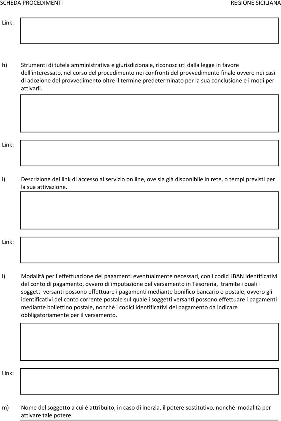 i) Descrizione del link di accesso al servizio on line, ove sia già disponibile in rete, o tempi previsti per la sua attivazione.