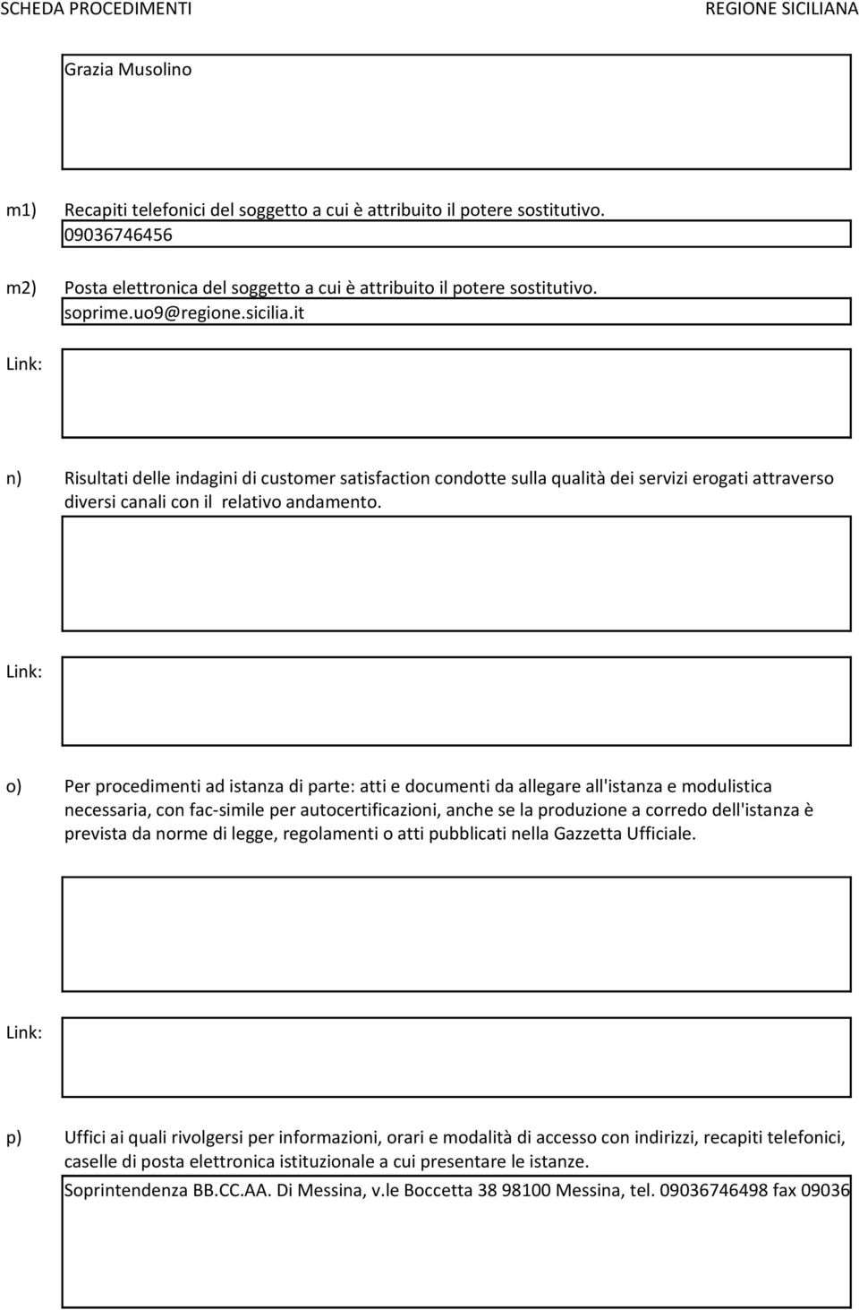 o) Per procedimenti ad istanza di parte: atti e documenti da allegare all'istanza e modulistica necessaria, con fac-simile per autocertificazioni, anche se la produzione a corredo dell'istanza è