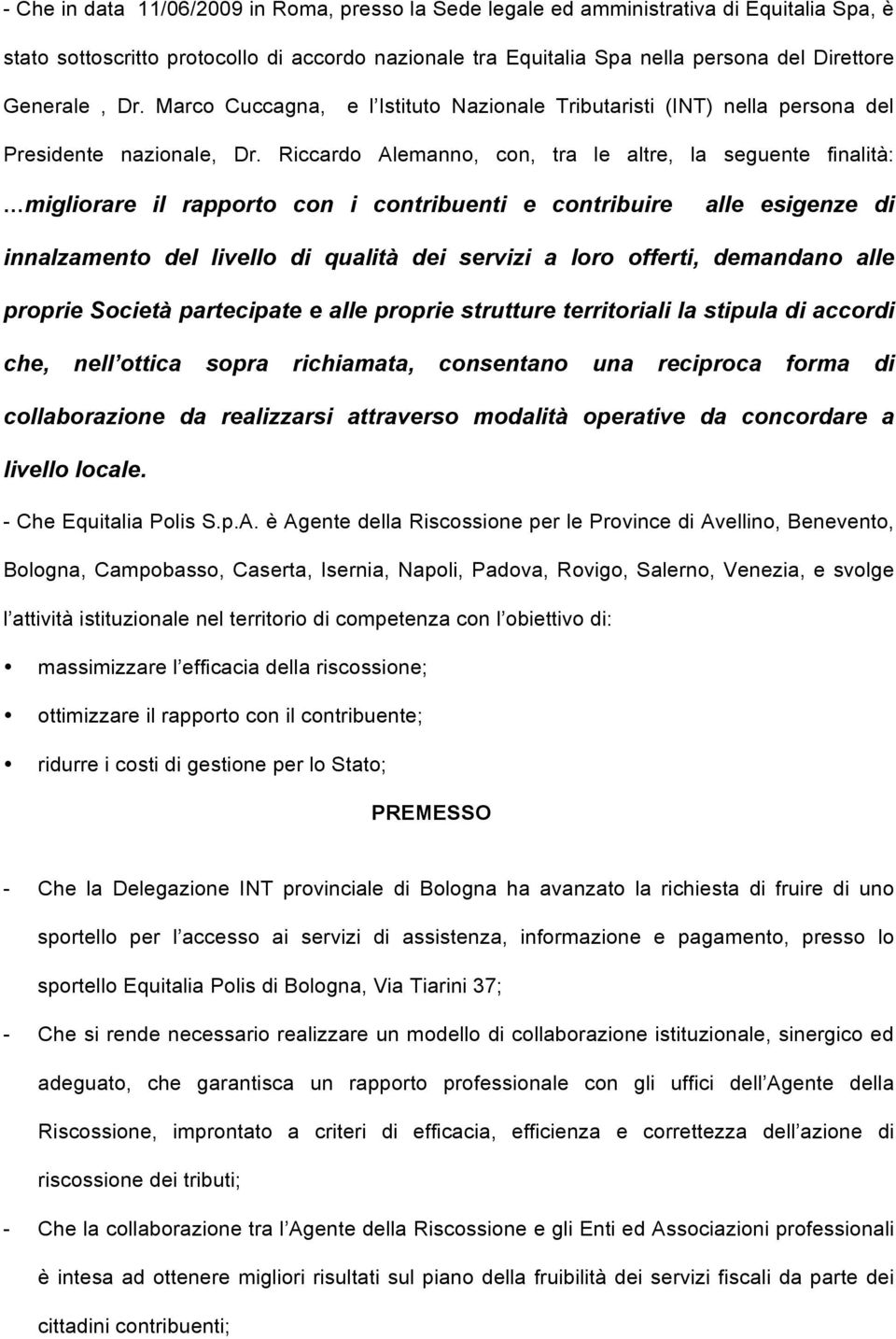 Riccardo Alemanno, con, tra le altre, la seguente finalità: migliorare il rapporto con i contribuenti e contribuire alle esigenze di innalzamento del livello di qualità dei servizi a loro offerti,