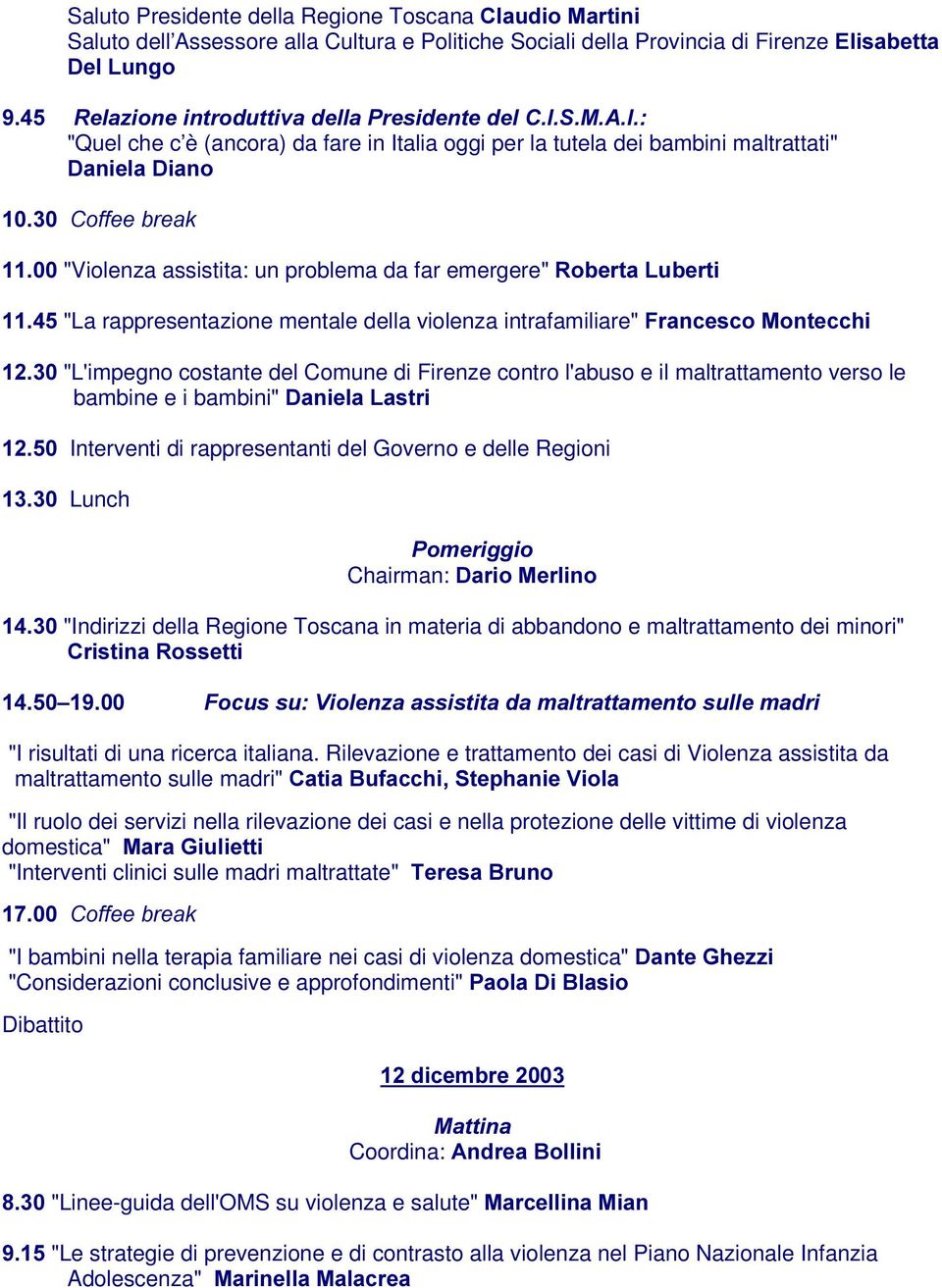 5REHUWD/XEHUWL "La rappresentazione mentale della violenza intrafamiliare" )UDQFHVFR0RQWHFFKL "L'impegno costante del Comune di Firenze contro l'abuso e il maltrattamento verso le bambine e i