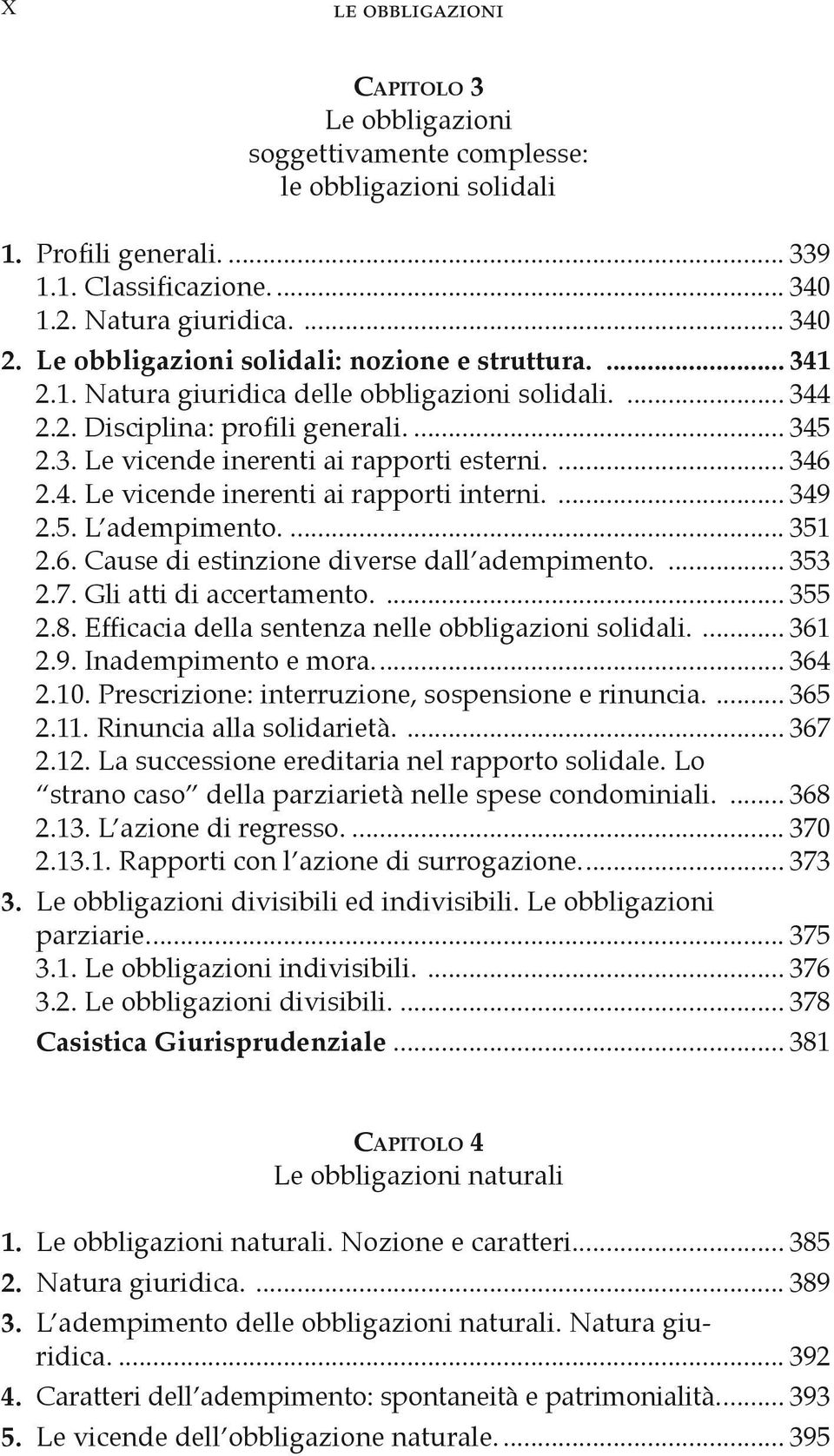 ... 346 2.4. Le vicende inerenti ai rapporti interni.... 349 2.5. L adempimento... 351 2.6. Cause di estinzione diverse dall adempimento.... 353 2.7. Gli atti di accertamento.... 355 2.8.