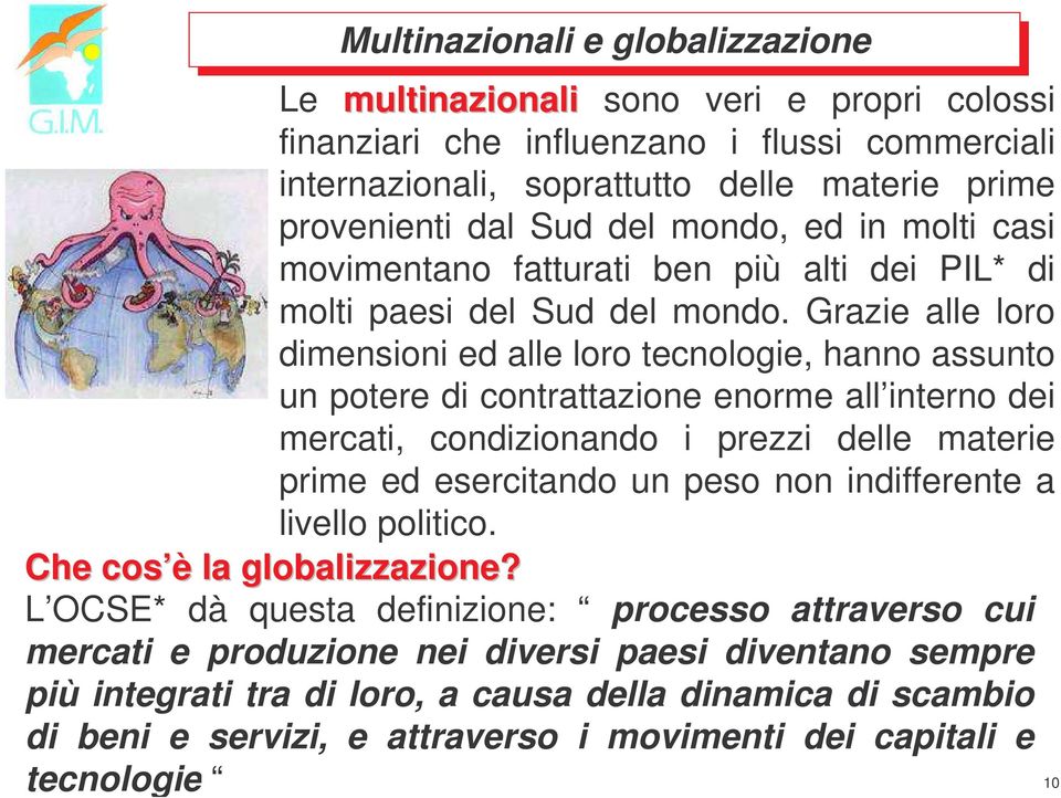 Grazie alle loro dimensioni ed alle loro tecnologie, hanno assunto un potere di contrattazione enorme all interno dei mercati, condizionando i prezzi delle materie prime ed esercitando un peso non