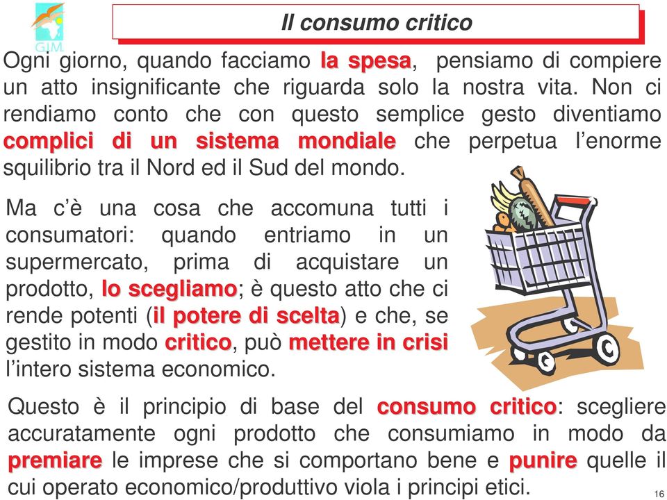 Ma c è una cosa che accomuna tutti i consumatori: quando entriamo in un supermercato, prima di acquistare un prodotto, lo scegliamo; è questo atto che ci rende potenti (il il potere di scelta) e che,