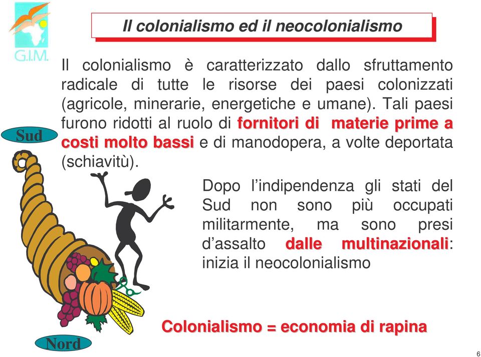 Tali paesi furono ridotti al ruolo di fornitori di materie prime a costi molto bassi e di manodopera, a volte deportata