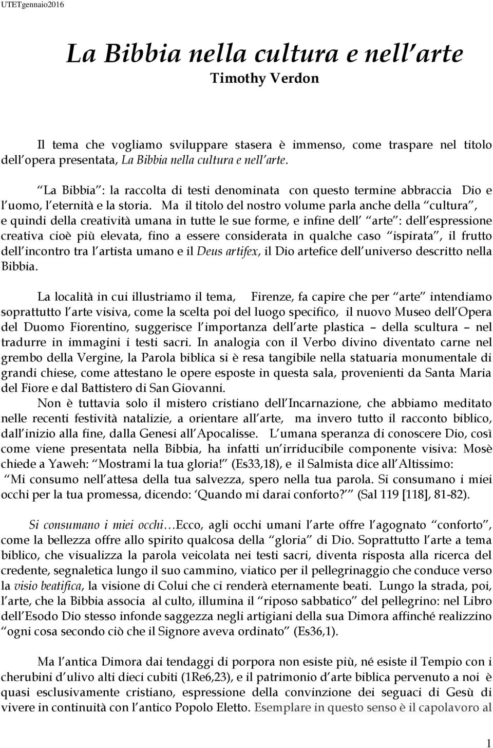 Ma il titolo del nostro volume parla anche della cultura, e quindi della creatività umana in tutte le sue forme, e infine dell arte : dell espressione creativa cioè più elevata, fino a essere