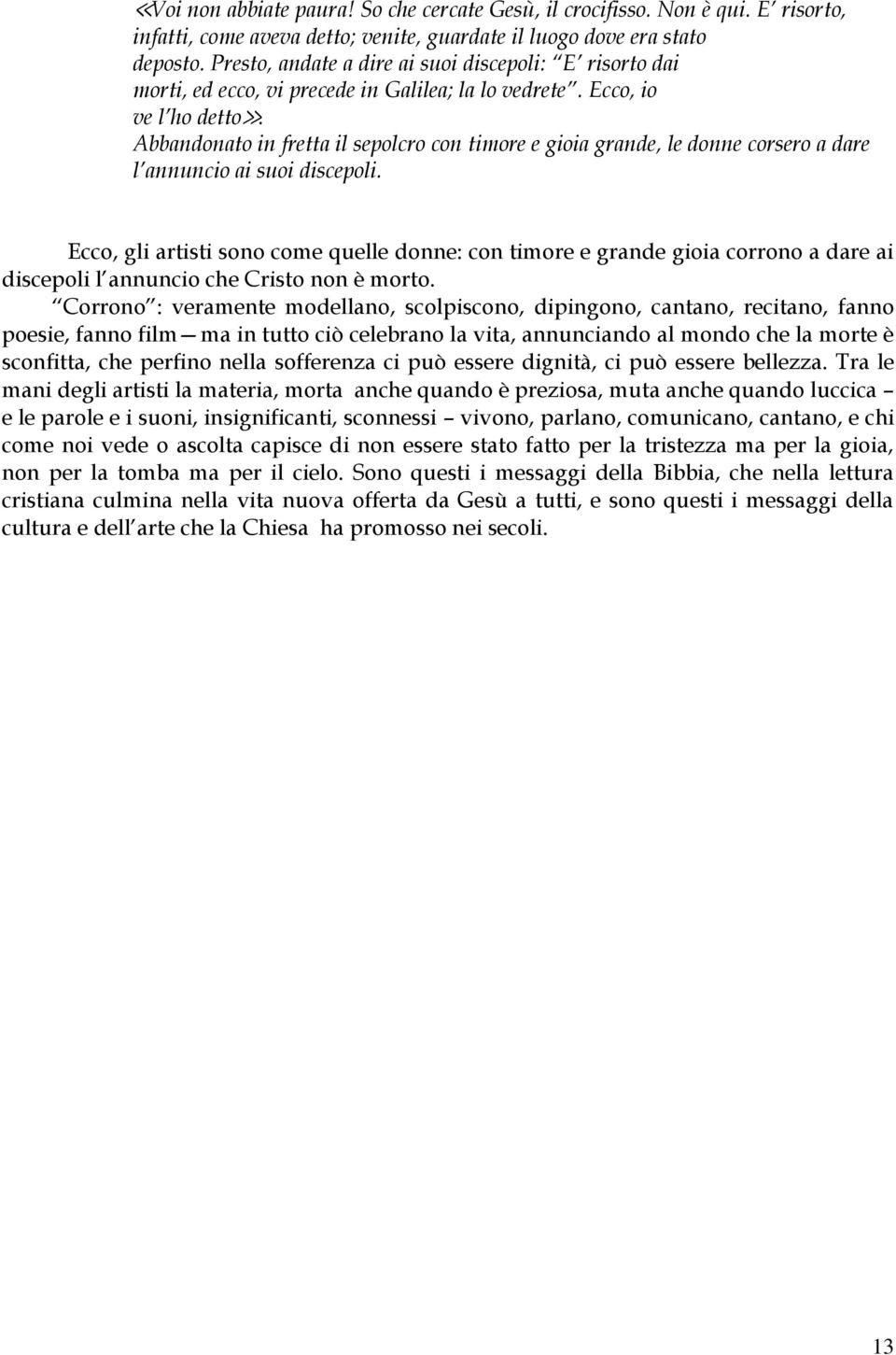 Abbandonato in fretta il sepolcro con timore e gioia grande, le donne corsero a dare l annuncio ai suoi discepoli.