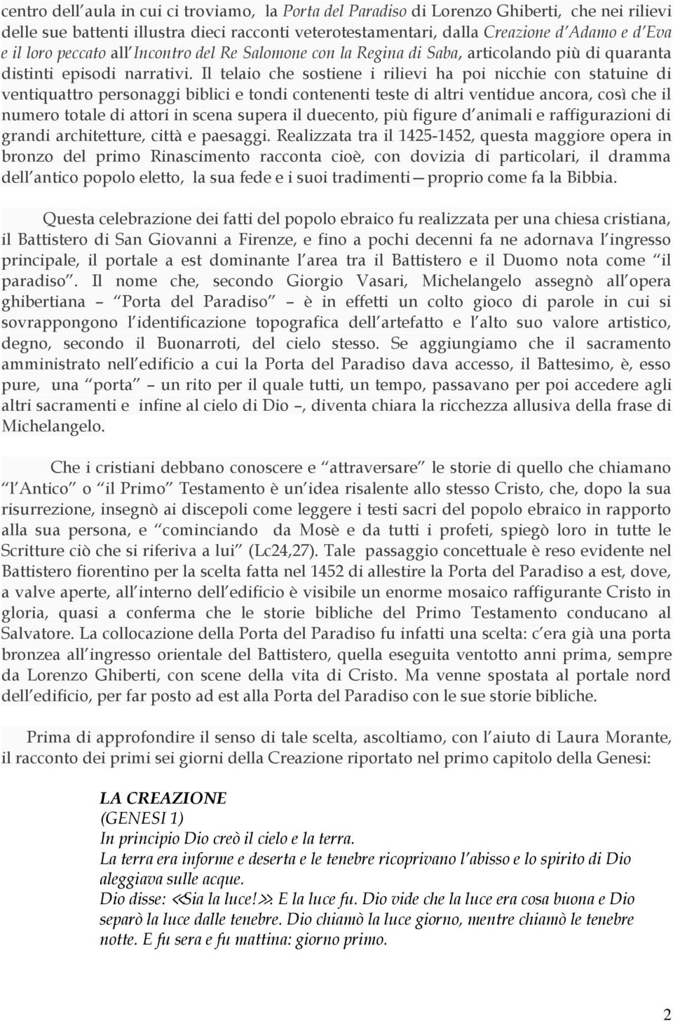 Il telaio che sostiene i rilievi ha poi nicchie con statuine di ventiquattro personaggi biblici e tondi contenenti teste di altri ventidue ancora, così che il numero totale di attori in scena supera