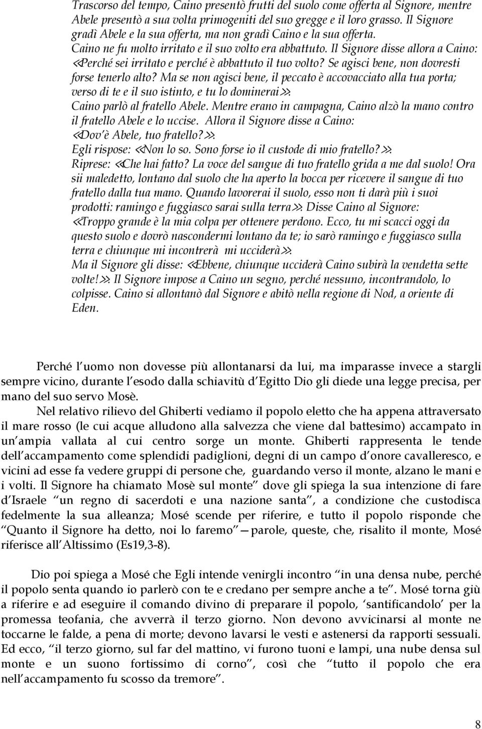 Il Signore disse allora a Caino: Perché sei irritato e perché è abbattuto il tuo volto? Se agisci bene, non dovresti forse tenerlo alto?