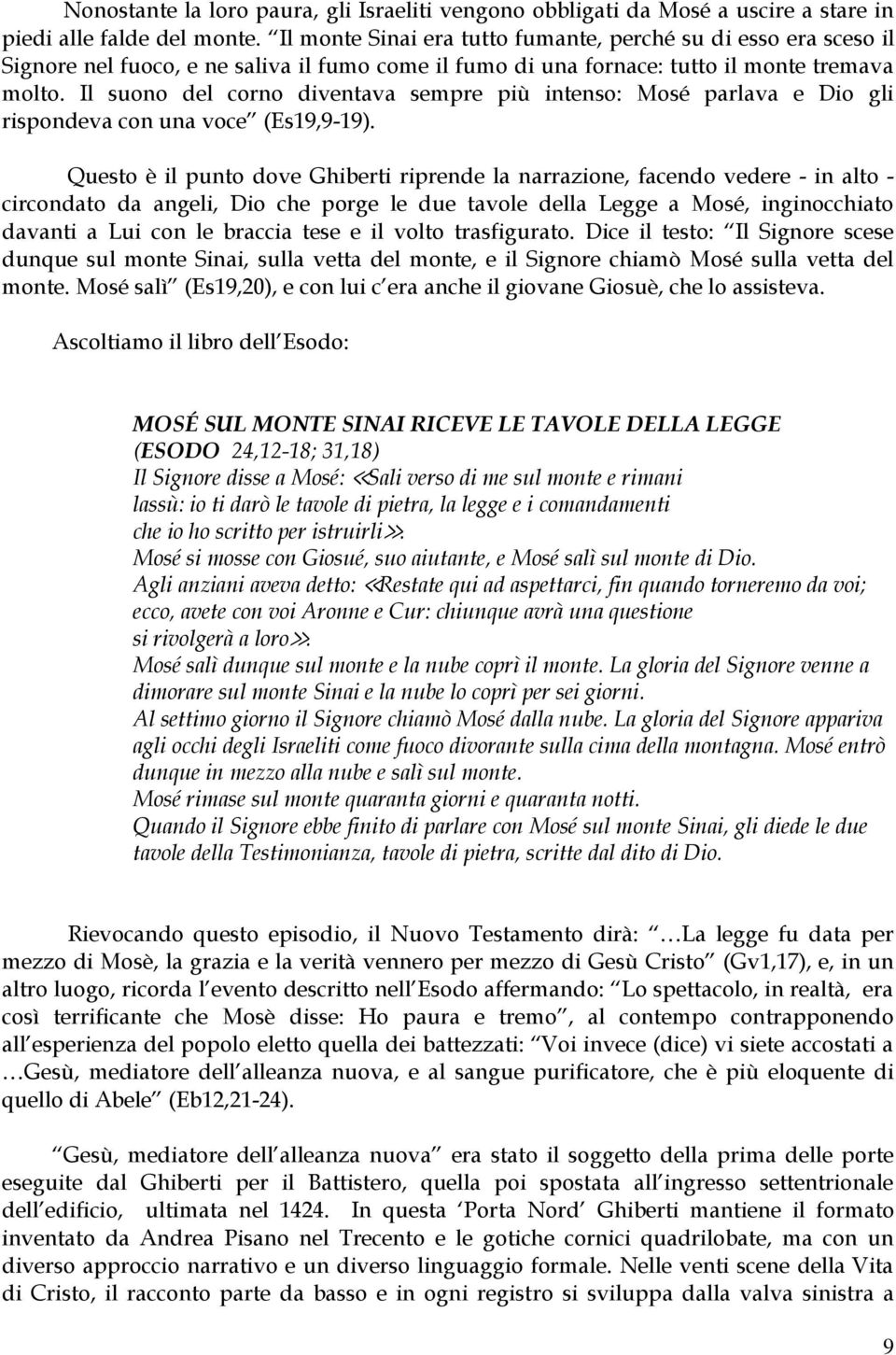 Il suono del corno diventava sempre più intenso: Mosé parlava e Dio gli rispondeva con una voce (Es19,9-19).