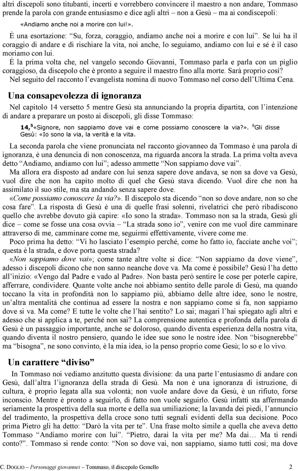 Se lui ha il coraggio di andare e di rischiare la vita, noi anche, lo seguiamo, andiamo con lui e sé è il caso moriamo con lui.