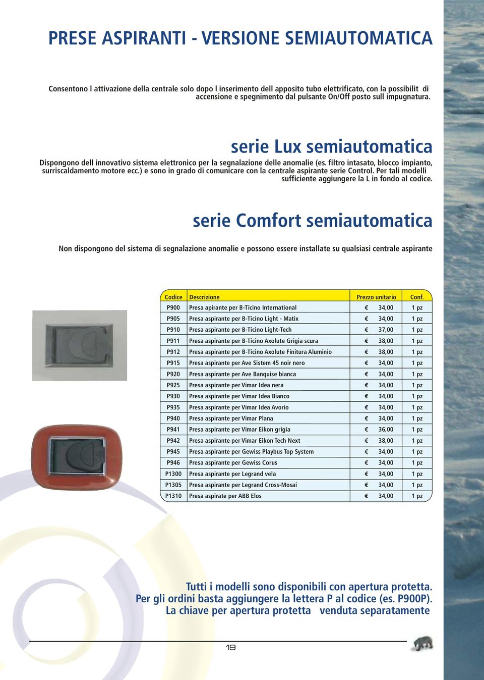 filtro intasato, blocco impianto, surriscaldamento motore ecc.) e sono in grado di comunicare con la centrale aspirante serie Control. Per tali modelli sufficiente aggiungere la L in fondo al codice.