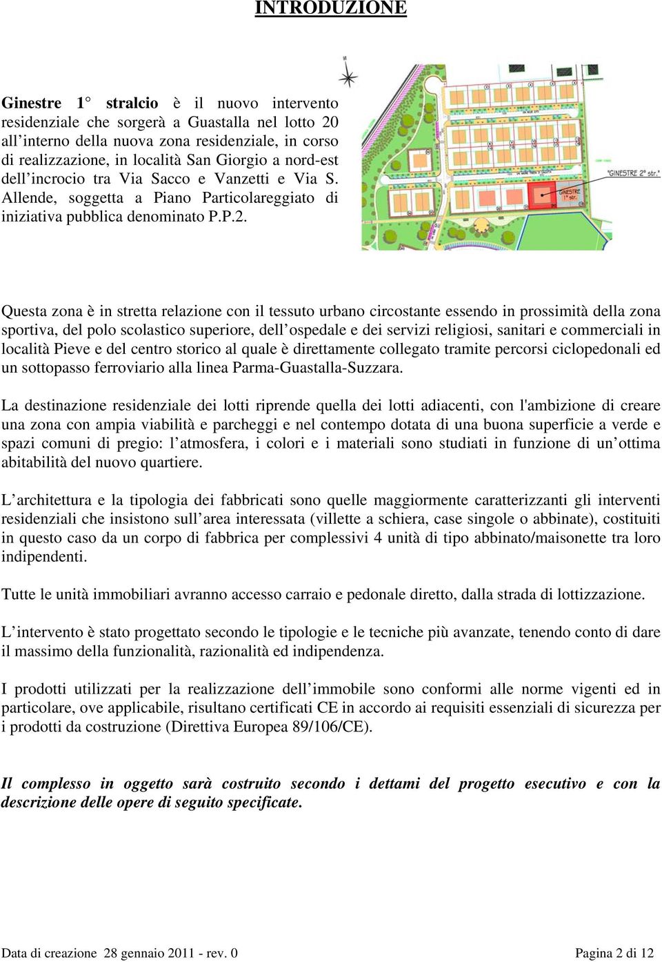 Questa zona è in stretta relazione con il tessuto urbano circostante essendo in prossimità della zona sportiva, del polo scolastico superiore, dell ospedale e dei servizi religiosi, sanitari e