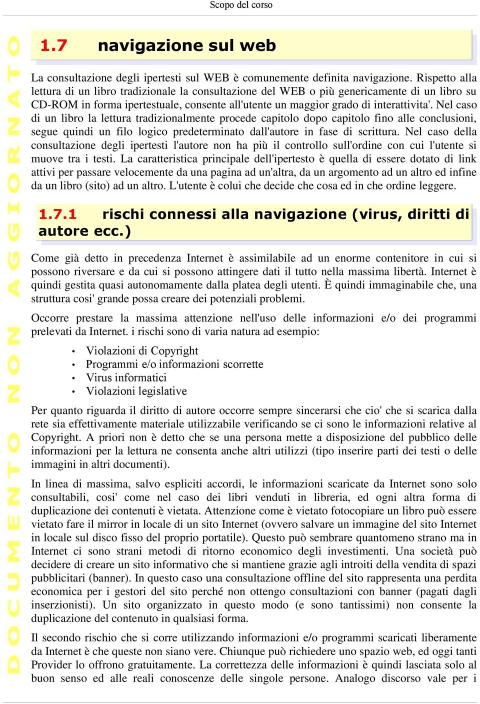 Nel caso di un libro la lettura tradizionalmente procede capitolo dopo capitolo fino alle conclusioni, segue quindi un filo logico predeterminato dall'autore in fase di scrittura.