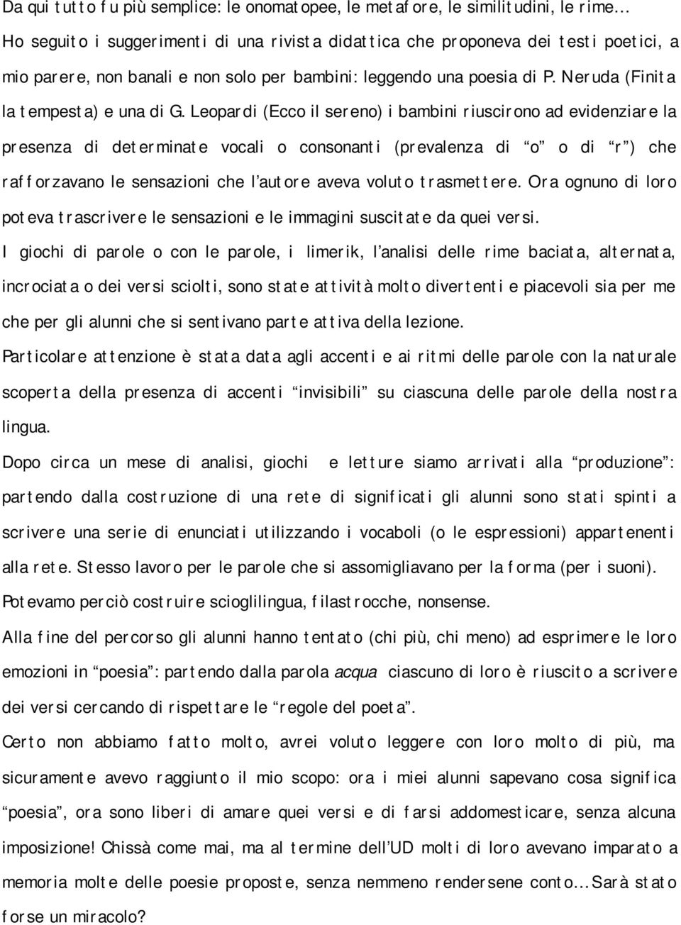 Leopardi (Ecco il sereno) i bambini riuscirono ad evidenziare la presenza di determinate vocali o consonanti (prevalenza di o o di r ) che rafforzavano le sensazioni che l autore aveva voluto