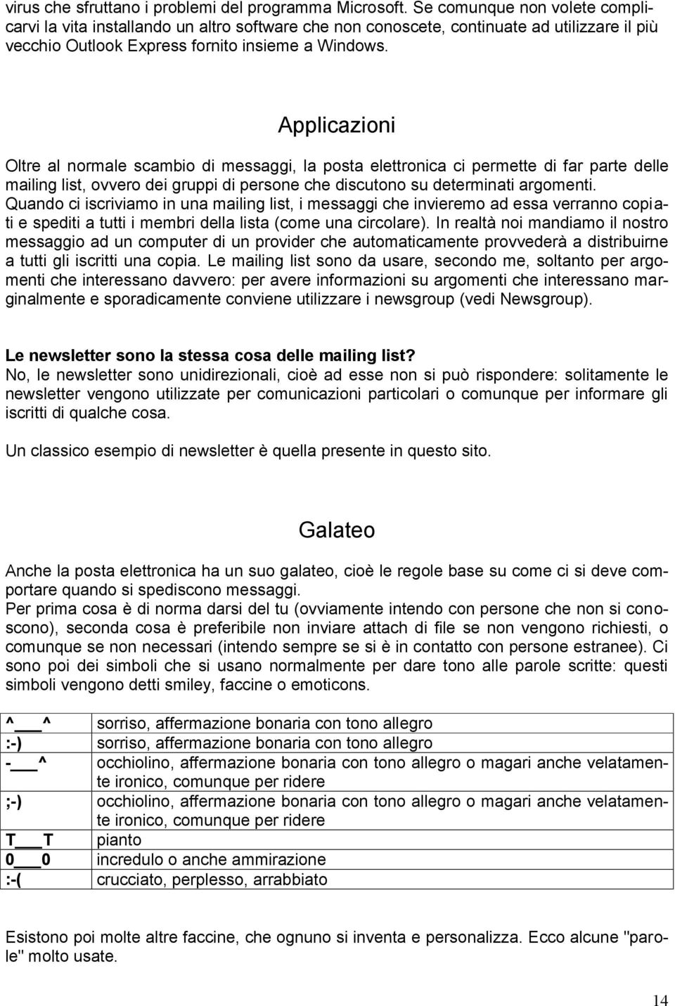 Applicazioni Oltre al normale scambio di messaggi, la posta elettronica ci permette di far parte delle mailing list, ovvero dei gruppi di persone che discutono su determinati argomenti.