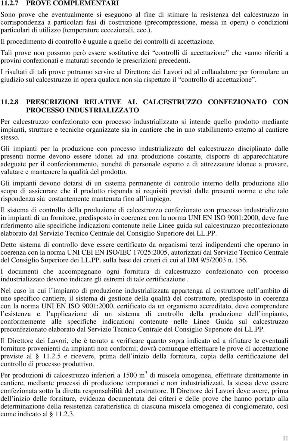 Tali prove non possono però essere sostitutive dei controlli di accettazione che vanno riferiti a provini confezionati e maturati secondo le prescrizioni precedenti.