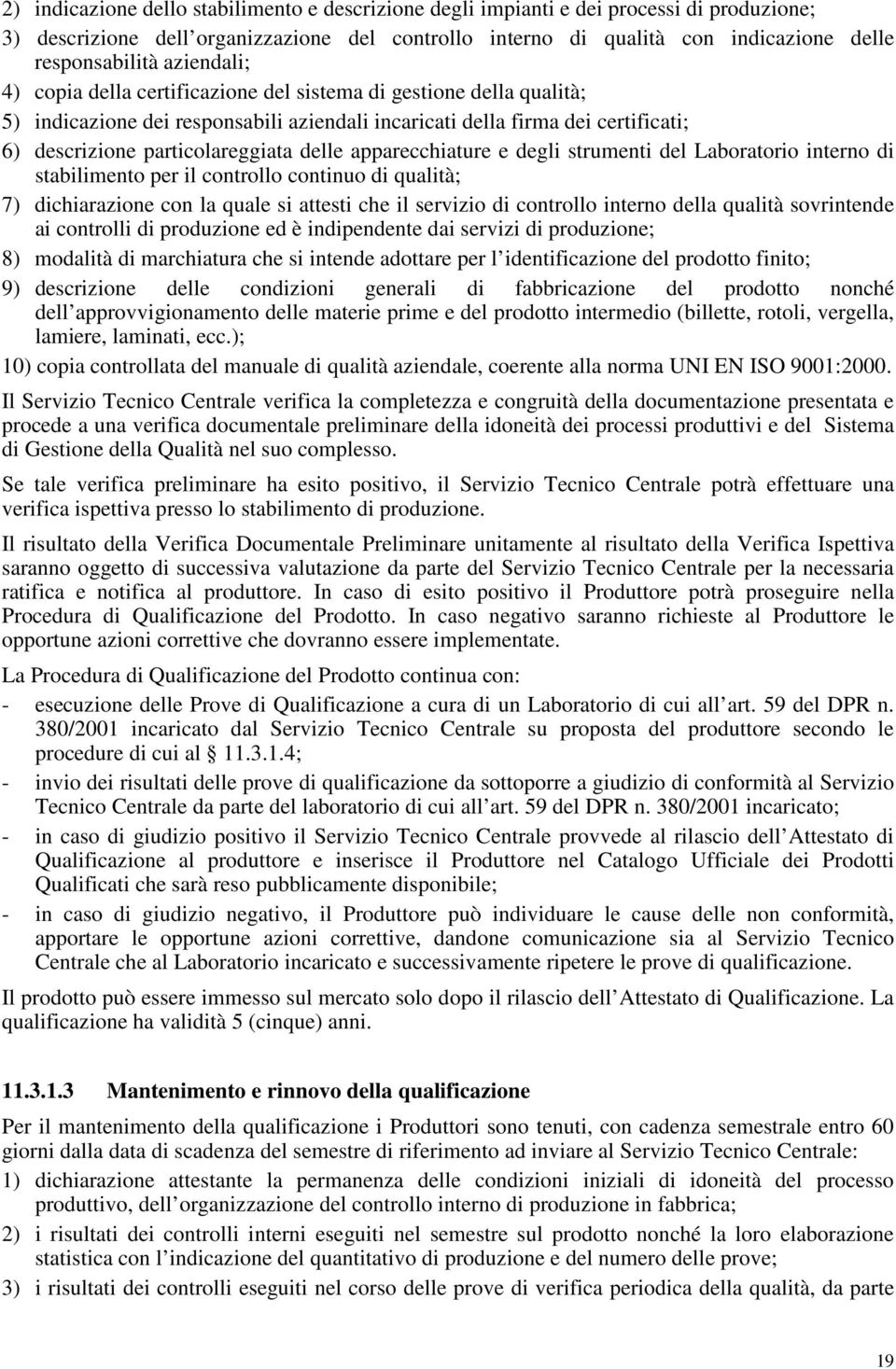 delle apparecchiature e degli strumenti del Laboratorio interno di stabilimento per il controllo continuo di qualità; 7) dichiarazione con la quale si attesti che il servizio di controllo interno