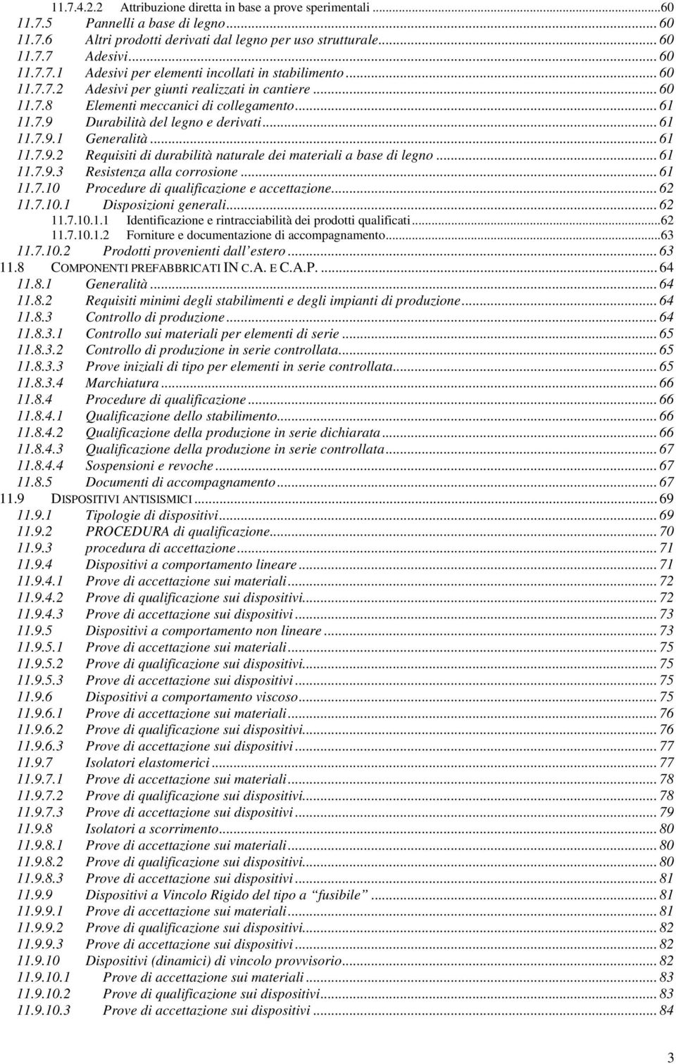 .. 61 11.7.9.3 Resistenza alla corrosione... 61 11.7.10 Procedure di qualificazione e accettazione... 62 11.7.10.1 Disposizioni generali... 62 11.7.10.1.1 Identificazione e rintracciabilità dei prodotti qualificati.