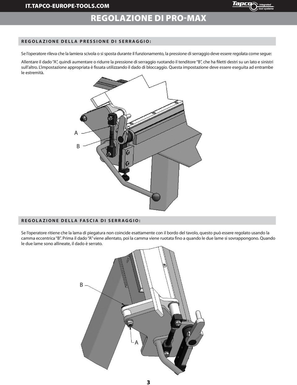 segue: llentare il dado, quindi aumentare o ridurre la pressione di serraggio ruotando il tenditore B, che ha filetti destri su un lato e sinistri sull altro.