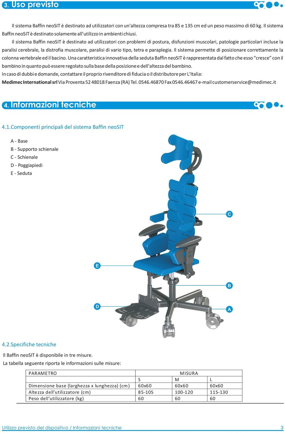 Il sistema Baffin neosit è destinato ad utilizzatori con problemi di postura, disfunzioni muscolari, patologie particolari incluse la paralisi cerebrale, la distrofia muscolare, paralisi di vario