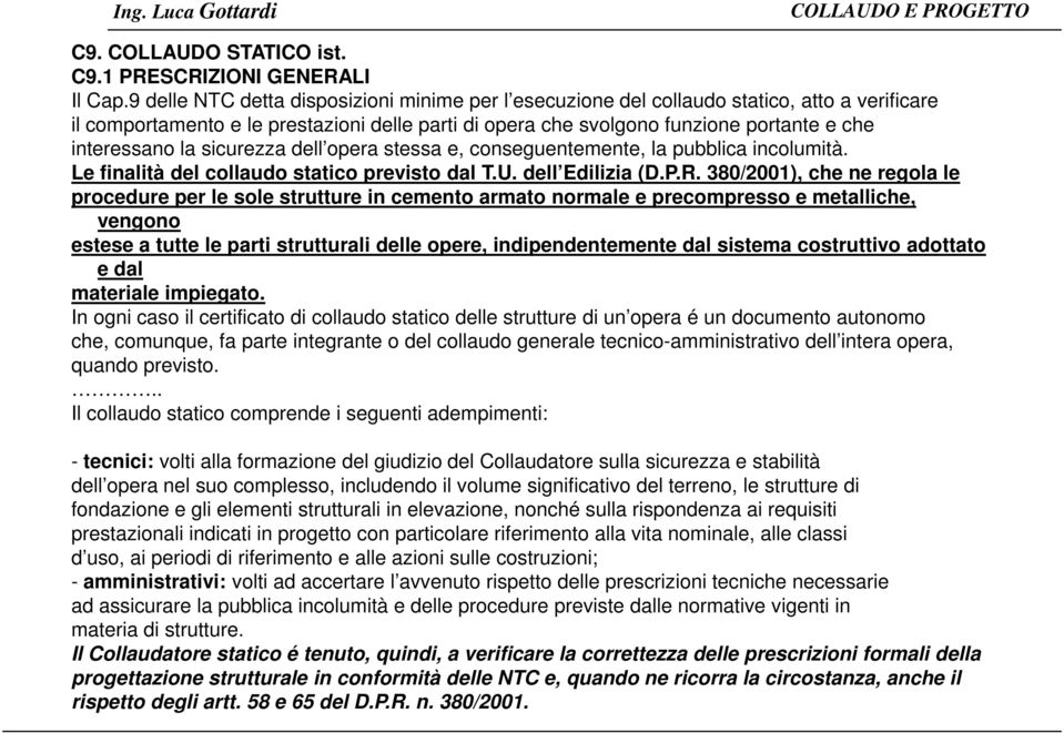 la sicurezza dell opera stessa e, conseguentemente, la pubblica incolumità. Le finalità del collaudo statico previsto dal T.U. dell Edilizia (D.P.R.