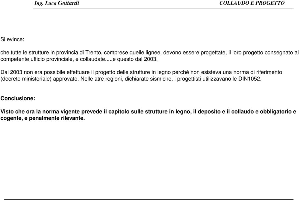 Dal 2003 non era possibile effettuare il progetto delle strutture in legno perché non esisteva una norma di riferimento (decreto ministeriale)