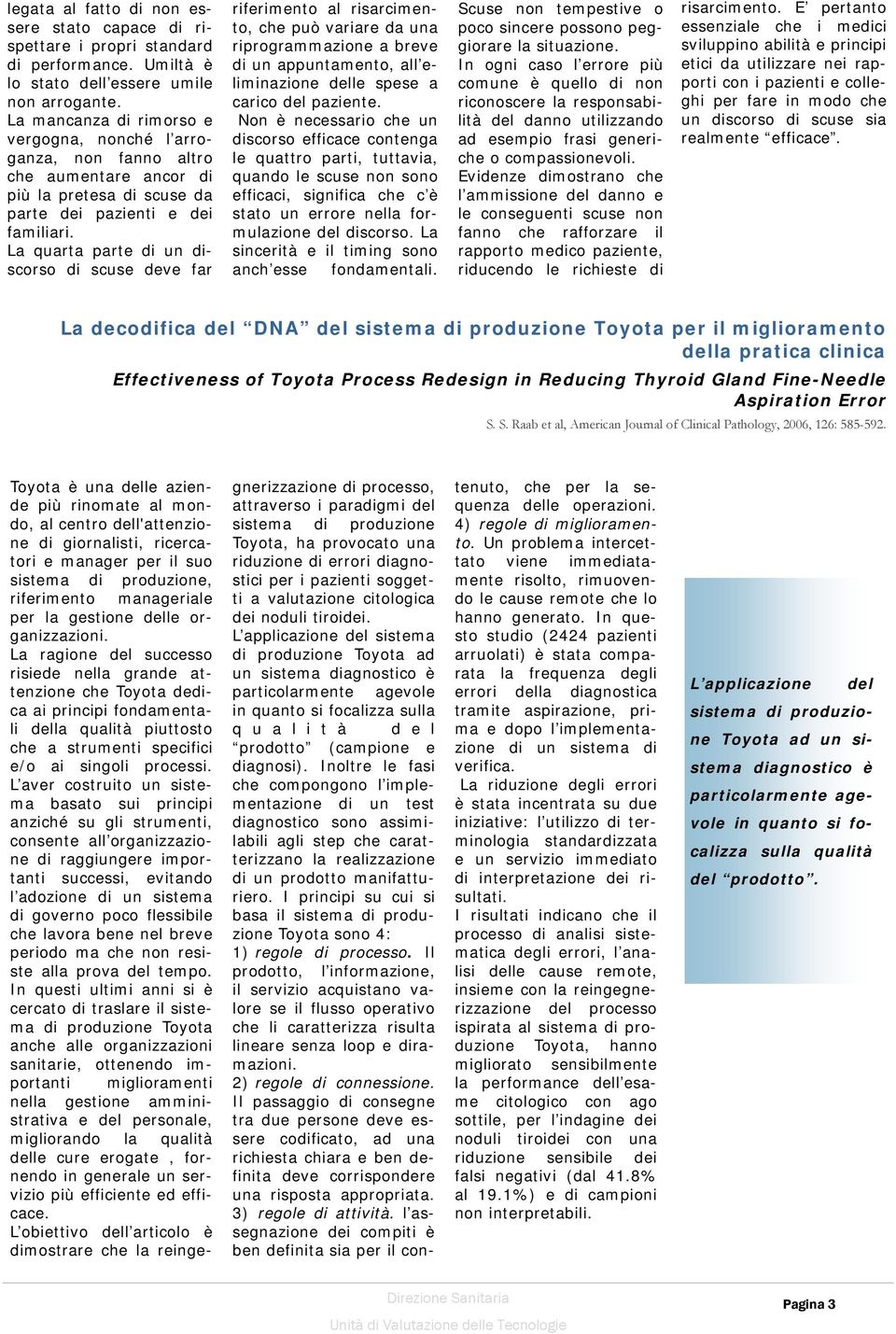 La quarta parte di un discorso di scuse deve far riferimento al risarcimento, che può variare da una riprogrammazione a breve di un appuntamento, all eliminazione delle spese a carico del paziente.