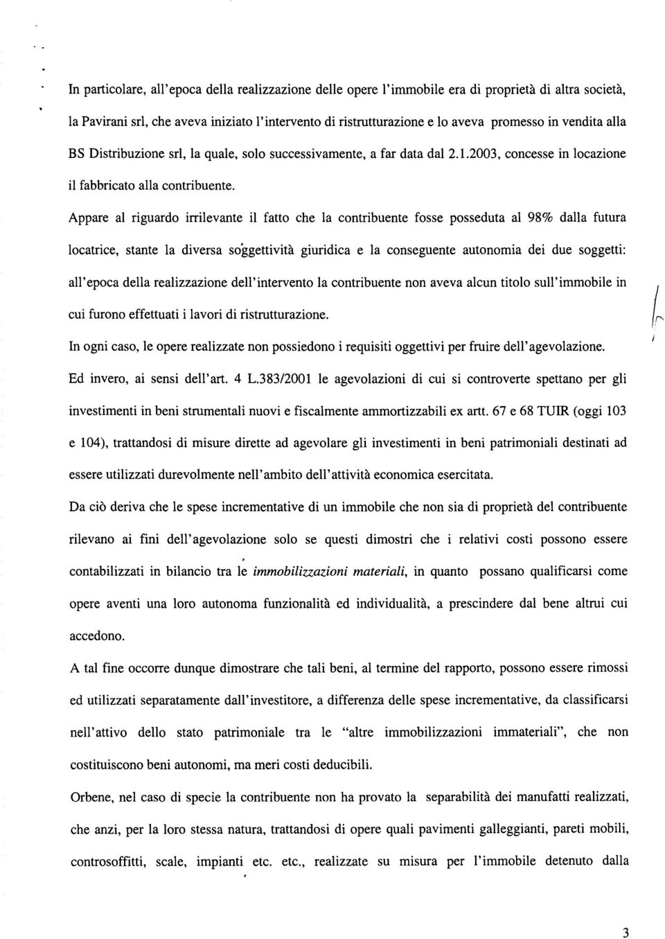 Appare al riguardo irrilevante il fatto che la contribuente fosse posseduta al 98% dalla futura locatrice, stante la diversa sdggettività giuridica e la conseguente autonomia dei due soggetti: