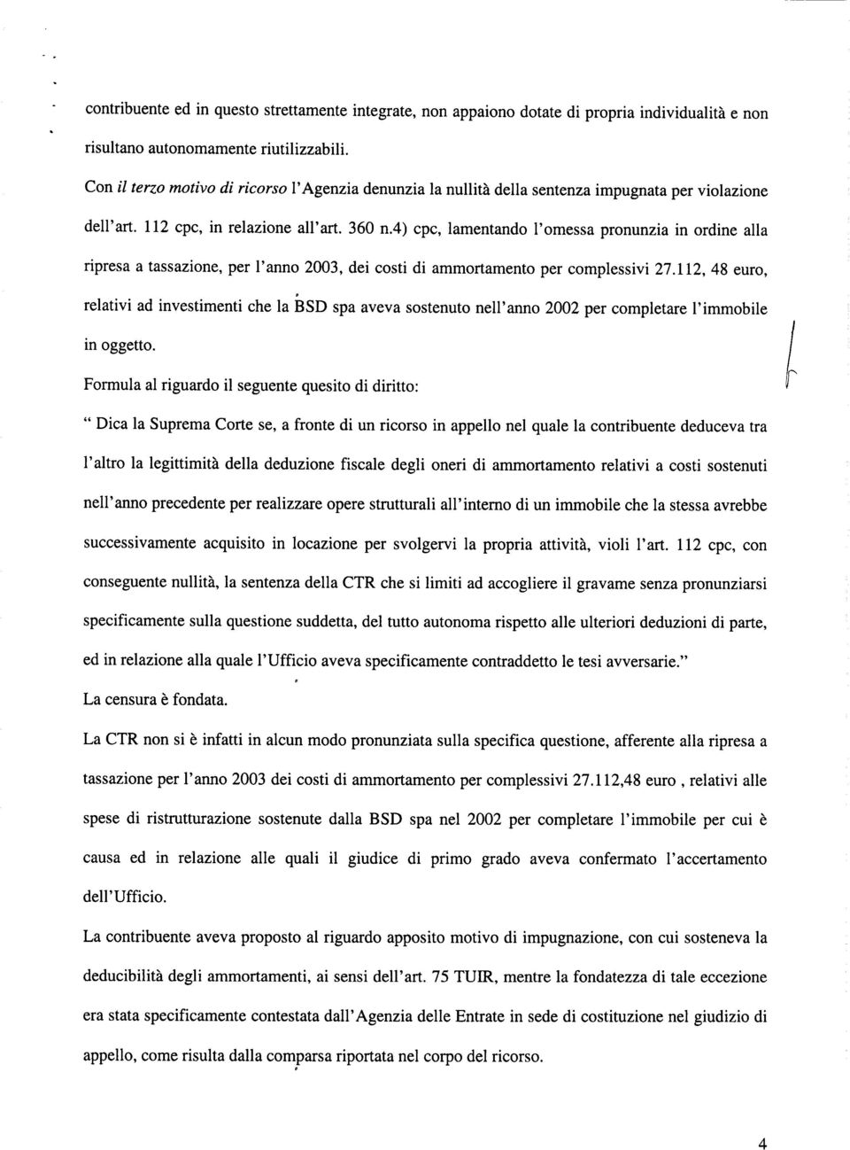 4) cpc, lamentando l'omessa pronunzia in ordine alla ripresa a tassazione, per l'anno 2003, dei costi di ammortamento per complessivi 27.