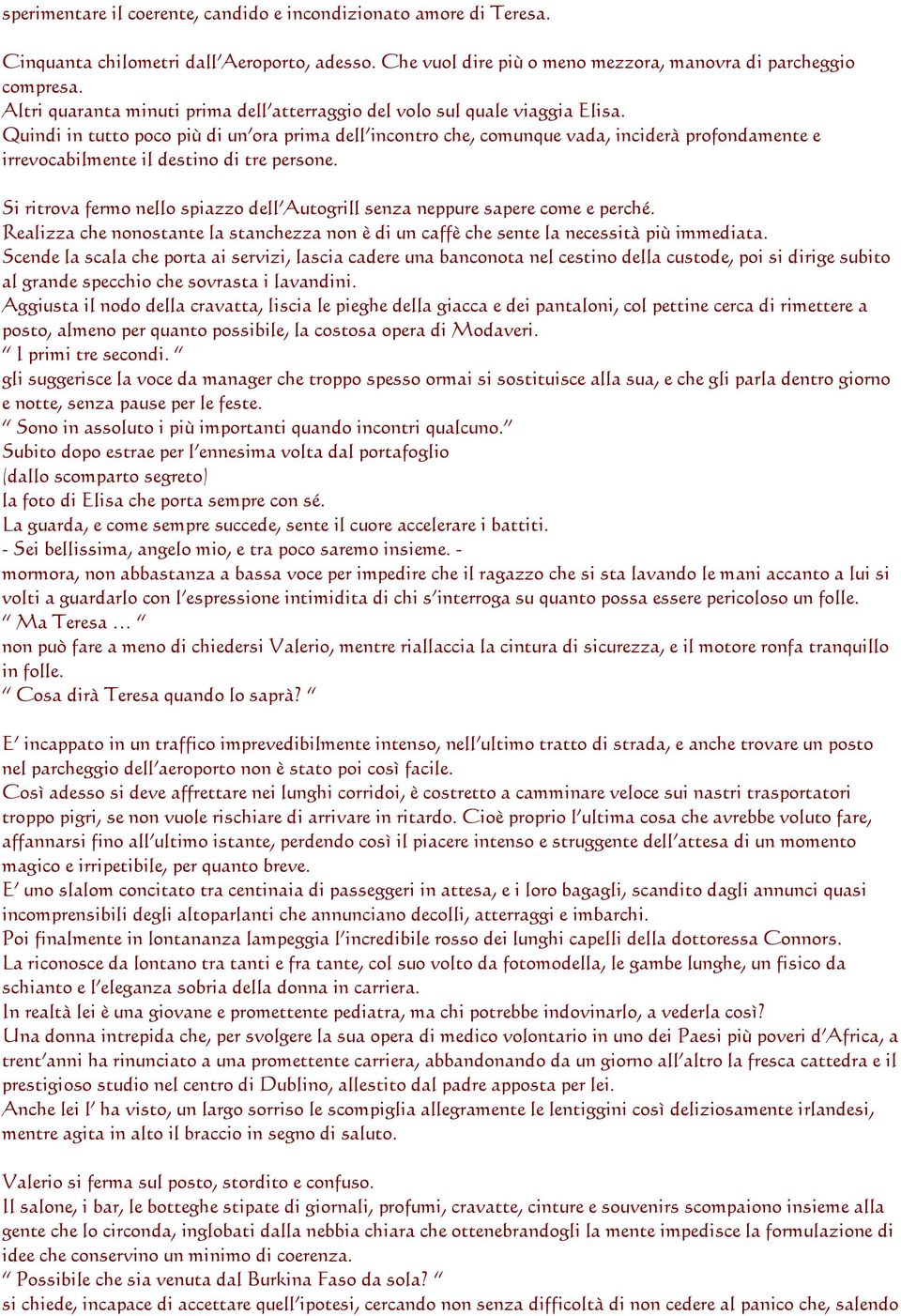 Quindi in tutto poco più di un ora prima dell incontro che, comunque vada, inciderà profondamente e irrevocabilmente il destino di tre persone.