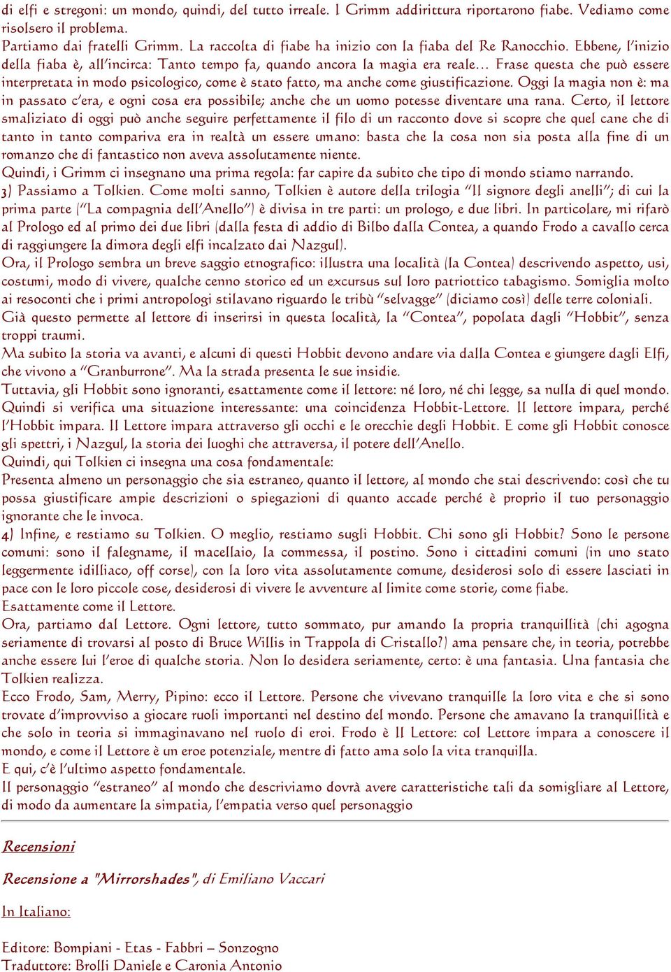 Ebbene, l inizio della fiaba è, all incirca: Tanto tempo fa, quando ancora la magia era reale Frase questa che può essere interpretata in modo psicologico, come è stato fatto, ma anche come