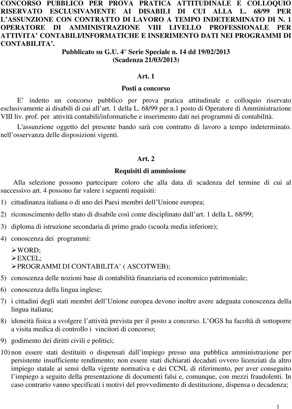 14 dd 19/02/2013 (Scadenza 21/03/2013) Art. 1 Posti a concorso E indetto un concorso pubblico per prova pratica attitudinale e colloquio riservato esclusivamente ai disabili di cui all art. 1 della L.