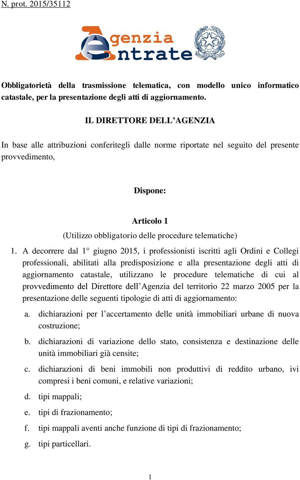 1. A decorrere dal 1 giugno 2015, i professionisti iscritti agli Ordini e Collegi professionali, abilitati alla predisposizione e alla presentazione degli atti di aggiornamento catastale, utilizzano