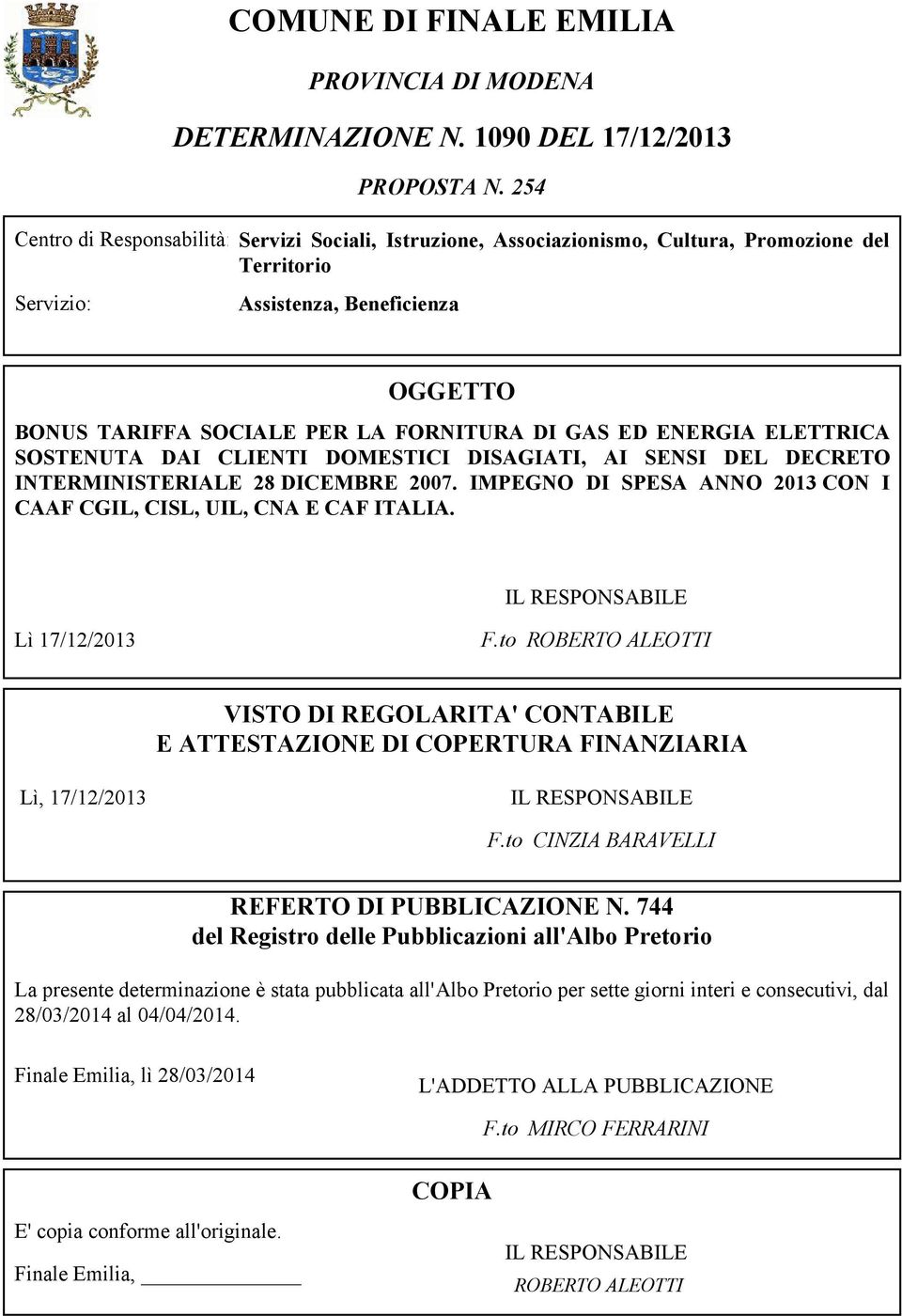 ED ENERGIA ELETTRICA SOSTENUTA DAI CLIENTI DOMESTICI DISAGIATI, AI SENSI DEL DECRETO INTERMINISTERIALE 28 DICEMBRE 2007. IMPEGNO DI SPESA ANNO 2013 CON I CAAF CGIL, CISL, UIL, CNA E CAF ITALIA.