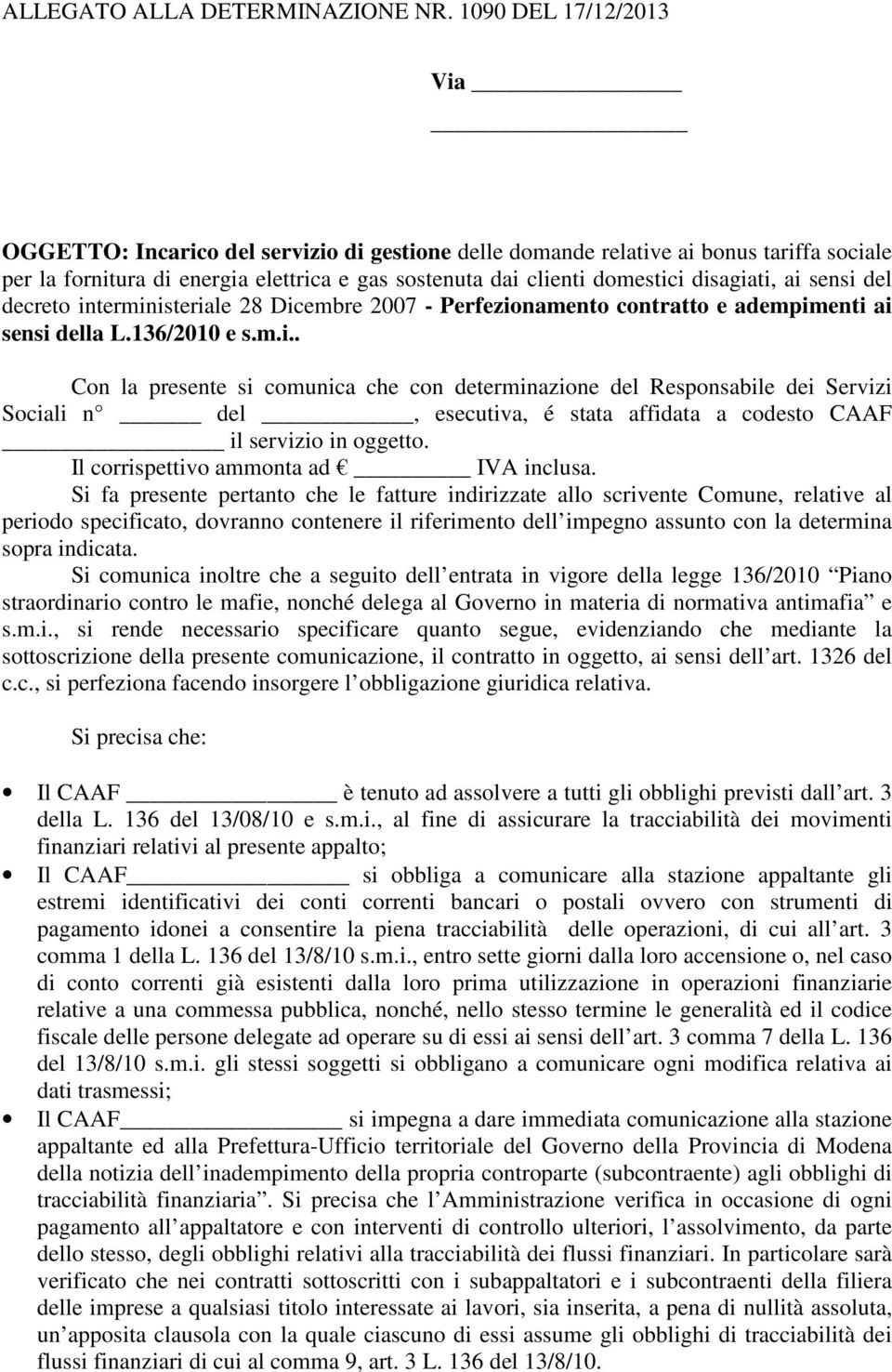 disagiati, ai sensi del decreto interministeriale 28 Dicembre 2007 - Perfezionamento contratto e adempimenti ai sensi della L.136/2010 e s.m.i.. Con la presente si comunica che con determinazione del Responsabile dei Servizi Sociali n del, esecutiva, é stata affidata a codesto CAAF il servizio in oggetto.