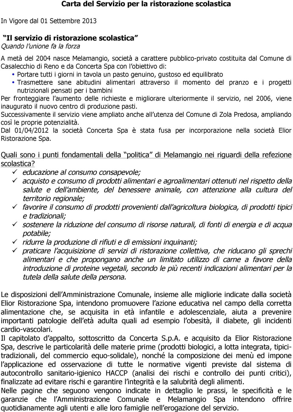 sane abitudini alimentari attraverso il momento del pranzo e i progetti nutrizionali pensati per i bambini Per fronteggiare l aumento delle richieste e migliorare ulteriormente il servizio, nel 2006,