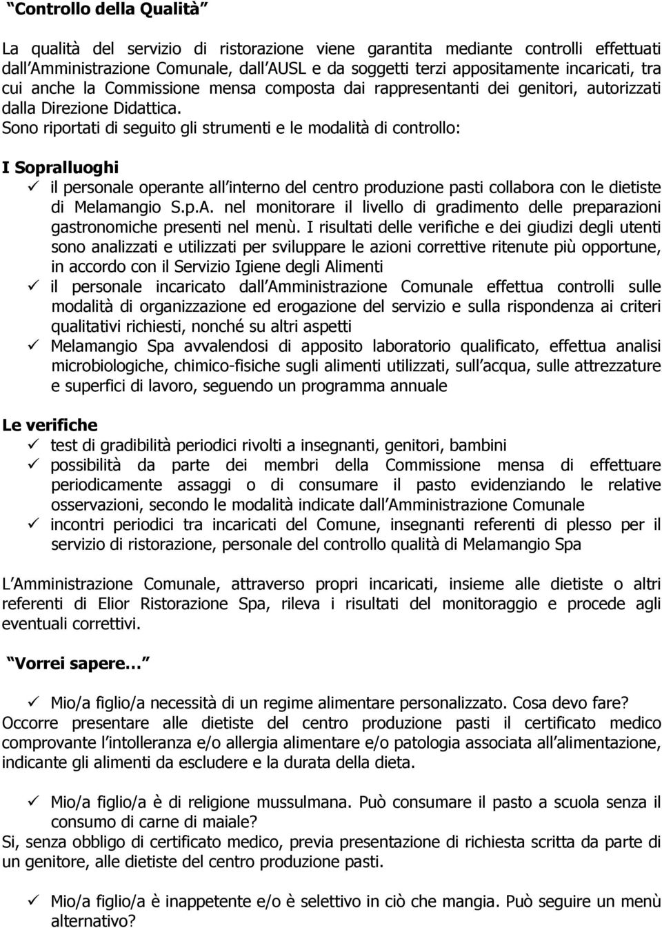 Sono riportati di seguito gli strumenti e le modalità di controllo: I Sopralluoghi ü il personale operante all interno del centro produzione pasti collabora con le dietiste di Melamangio S.p.A.