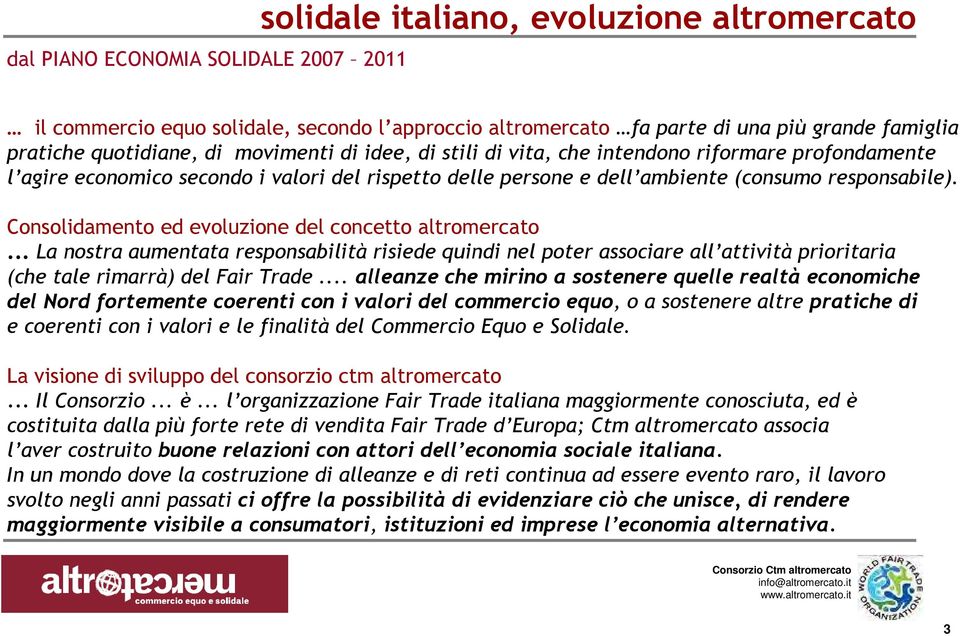 Consolidamento ed evoluzione del concetto altromercato... La nostra aumentata responsabilità risiede quindi nel poter associare all attività prioritaria (che tale rimarrà) del Fair Trade.