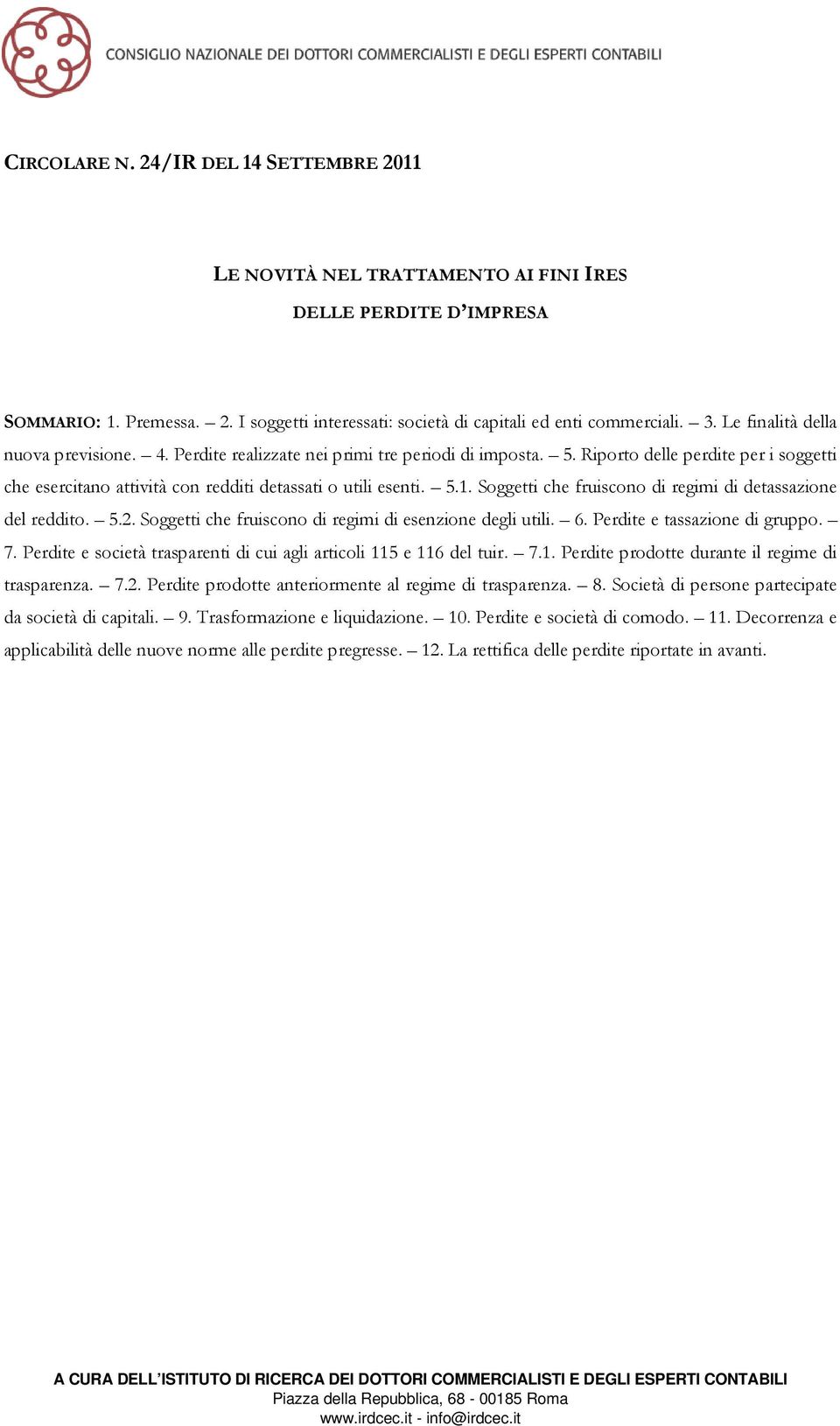 Soggetti che fruiscono di regimi di detassazione del reddito. 5.2. Soggetti che fruiscono di regimi di esenzione degli utili. 6. Perdite e tassazione di gruppo. 7.